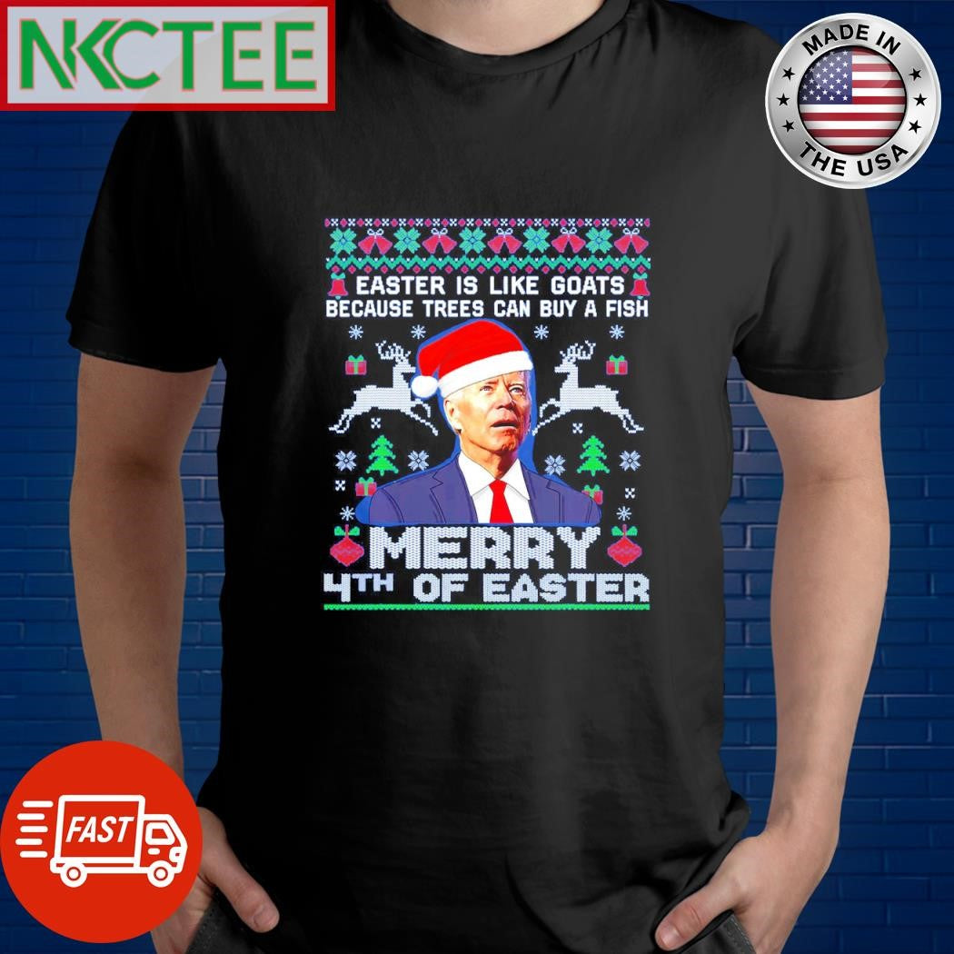 Best Easter is like goats because trees can buy a fish merry 4th of Easter Joe Biden ugly Christmas shirt - T-Shirt, Sweatshirt, Hoodie