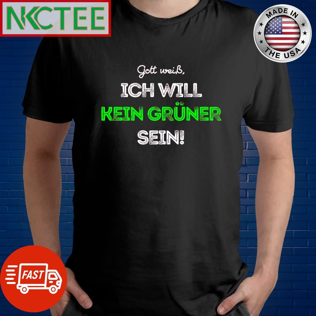 Best Gott wei ICH will Kein Grner sein shirt Unisex T-shirt, Sweatshirt, Hoodie, Long Sleeve Tee - T-Shirt, Sweatshirt, Hoodie