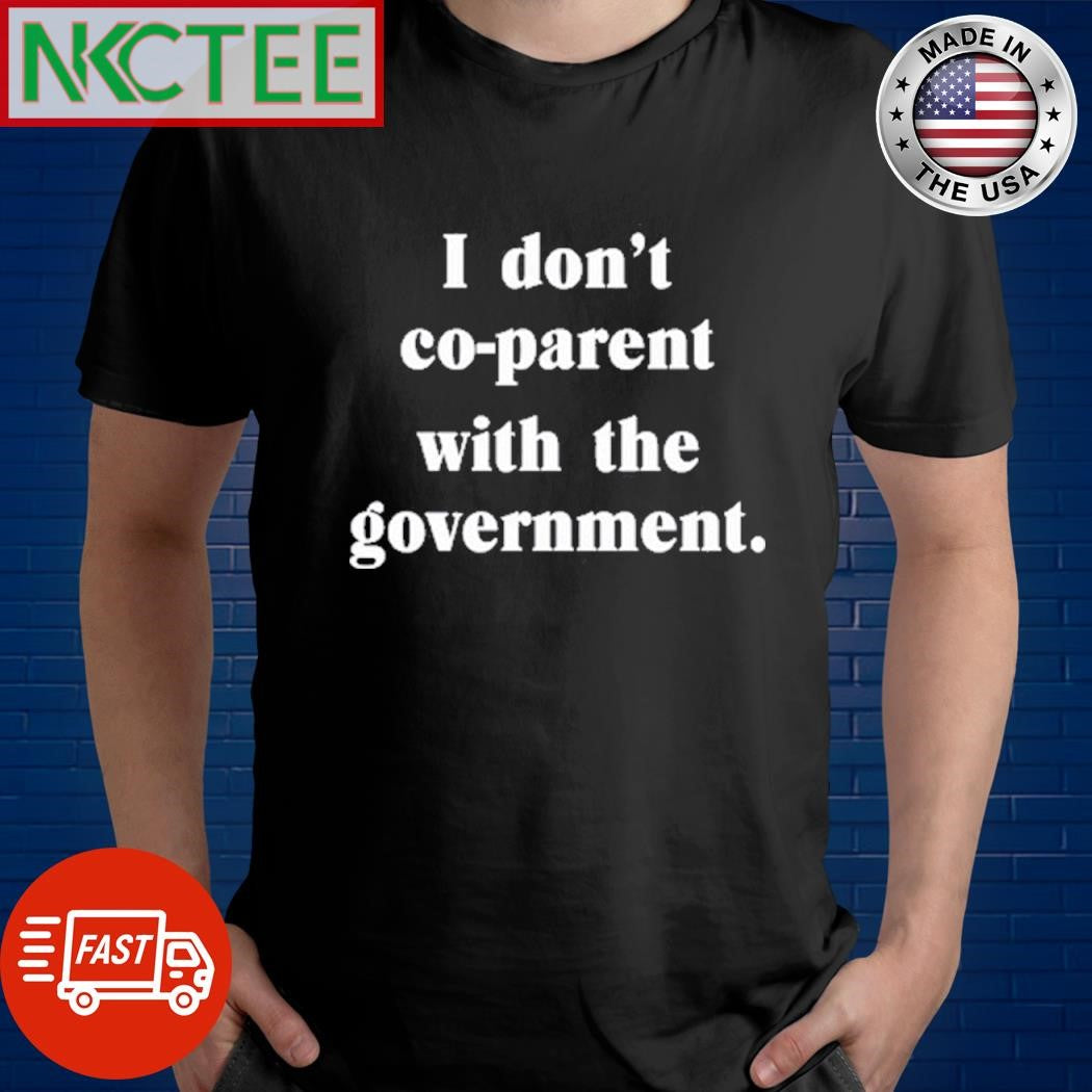 Best I Don_t Co-parent With The Government Shirt Unisex T-shirt, Sweatshirt, Hoodie, Long Sleeve Tee - T-Shirt, Sweatshirt, Hoodie