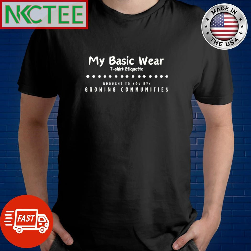 Best My Basic wear t-shirt etiquette brought to you by growing communities shirt Unisex T-shirt, Sweatshirt, Hoodie, Long Sleeve Tee - T-Shirt, Sweatshirt, Hoodie