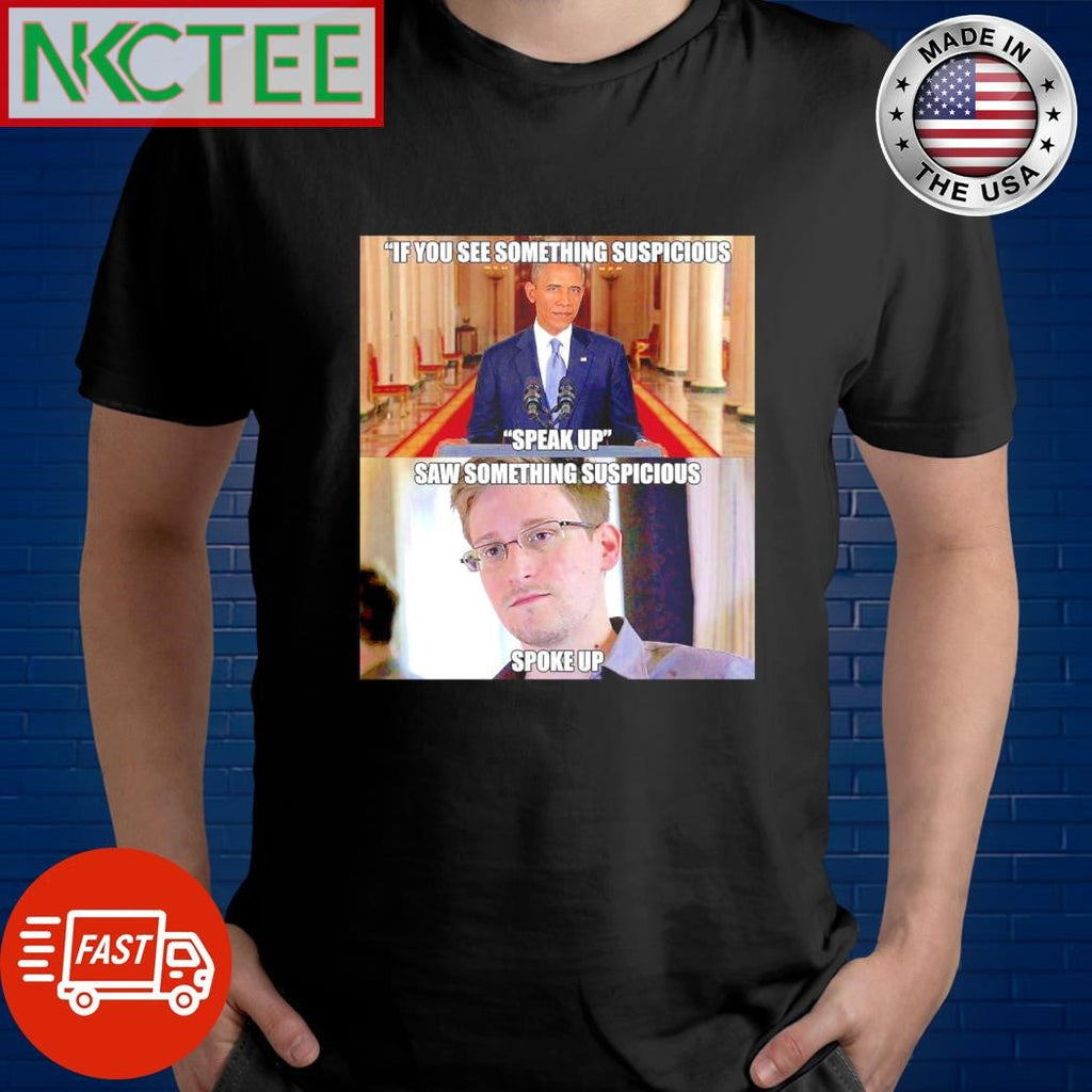 Best Obama If you see something suspicious Speak up Saw something suspicious Spoke up Edward Snowden shirt - T-Shirt, Sweatshirt, Hoodie
