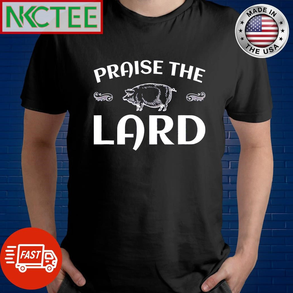 Best Praise The Lard shirt Unisex T-shirt, Sweatshirt, Hoodie, Long Sleeve Tee - T-Shirt, Sweatshirt, Hoodie