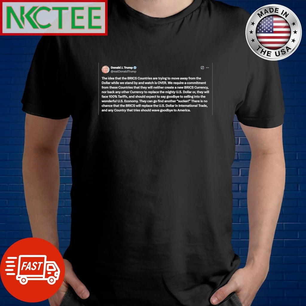 Best The idea that the BRICS Countries are trying to move away from the Dollar Donald J. Trump tweet shirt - T-Shirt, Sweatshirt, Hoodie