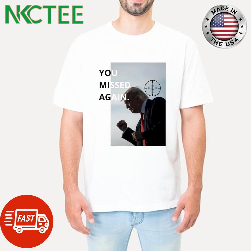 Best You missed again Donald Trump shirt Unisex T-shirt, Sweatshirt, Hoodie, Long Sleeve Tee - T-Shirt, Sweatshirt, Hoodie