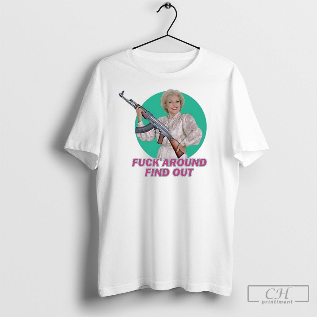 Betty White Fck Aroun Find Out Unisex T-shirt, Sweatshirt, Hoodie, Long Sleeve Tee - T-Shirt, Sweatshirt, Hoodie
