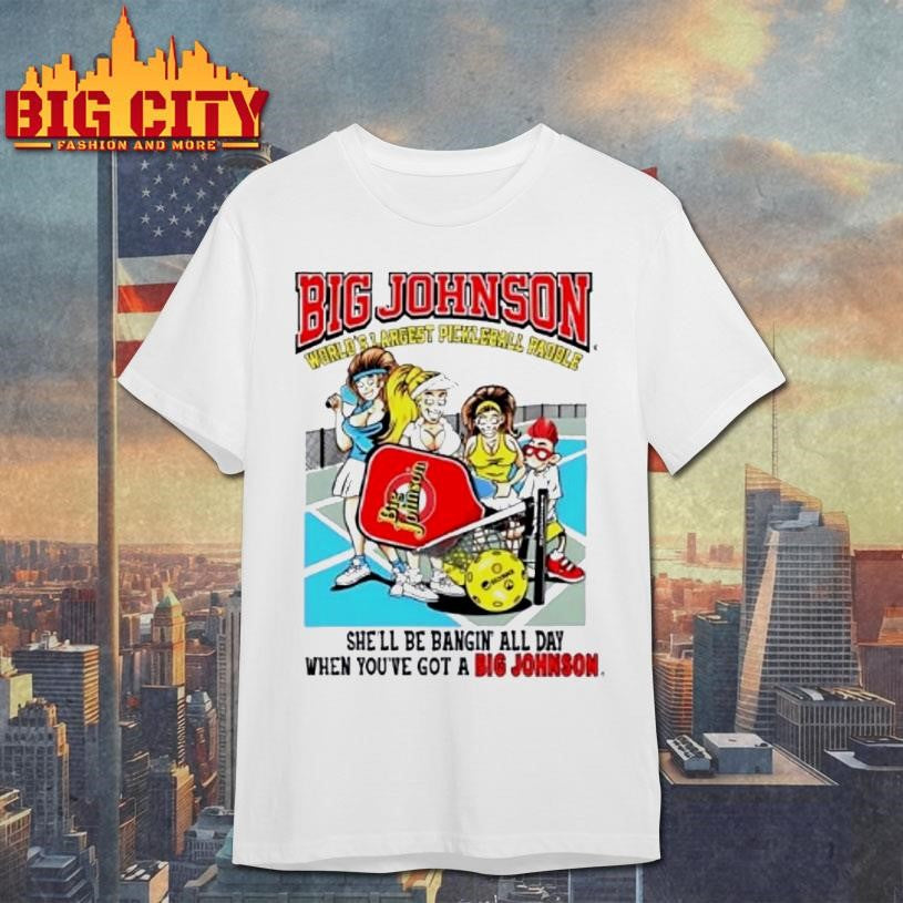 Big Johnson World Shargest Pickleball Pagole Shell Be Bangin All Day Shirt Unisex T-shirt, Sweatshirt, Hoodie, Long Sleeve Tee - T-Shirt, Sweatshirt, Hoodie