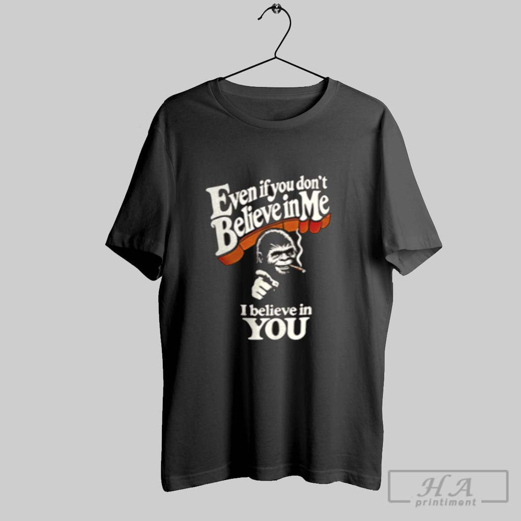 Bigfoot Even If You Dont Believe In Me I Believe In You Unisex T-shirt, Sweatshirt, Hoodie, Long Sleeve Tee - T-Shirt, Sweatshirt, Hoodie