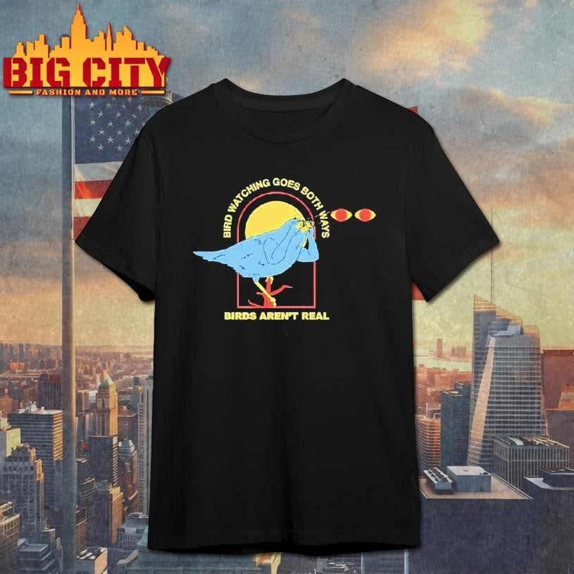 Bird Watching Goes Both Ways Birds Arent Real Bird Shirt Unisex T-shirt, Sweatshirt, Hoodie, Long Sleeve Tee - T-Shirt, Sweatshirt, Hoodie
