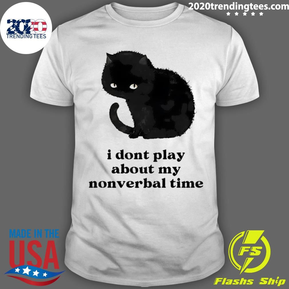 Black Cat I Dont Play About My Nonverbal Time Shirt Unisex T-shirt, Sweatshirt, Hoodie, Long Sleeve Tee - T-Shirt, Sweatshirt, Hoodie