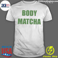 Body Matcha Shirt Unisex T-shirt, Sweatshirt, Hoodie, Long Sleeve Tee - T-Shirt, Sweatshirt, Hoodie