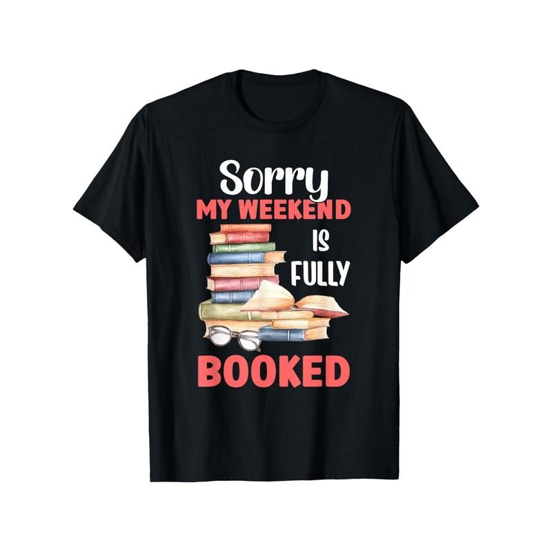 Bookworm Weekend Casual 100% Cotton Crew Neck Short Sleeve "Sorry My Weekend Is Fully Booked" Print Slight Stretch Knit Fabric Comfort No Padding Perfect Readers Black Made USA T-Shirts, Hoodie, Sweatshirt - T-Shirt, Sweatshirt, Hoodie
