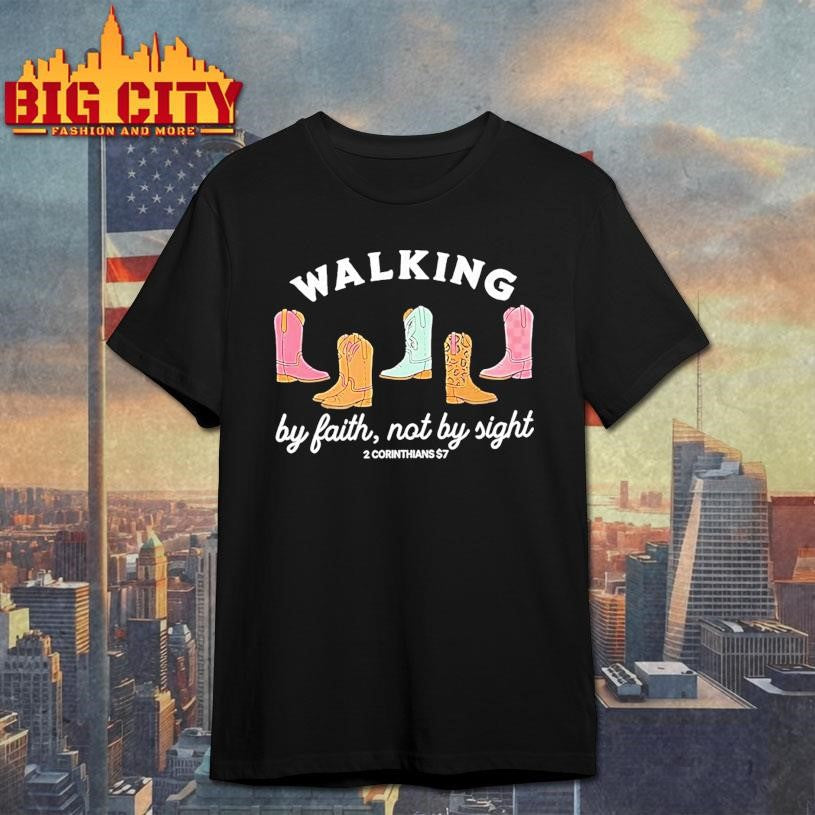 Boots Walking By Faith Not By Sight 2 Corinthians 5 7 Shirt Unisex T-shirt, Sweatshirt, Hoodie, Long Sleeve Tee - T-Shirt, Sweatshirt, Hoodie