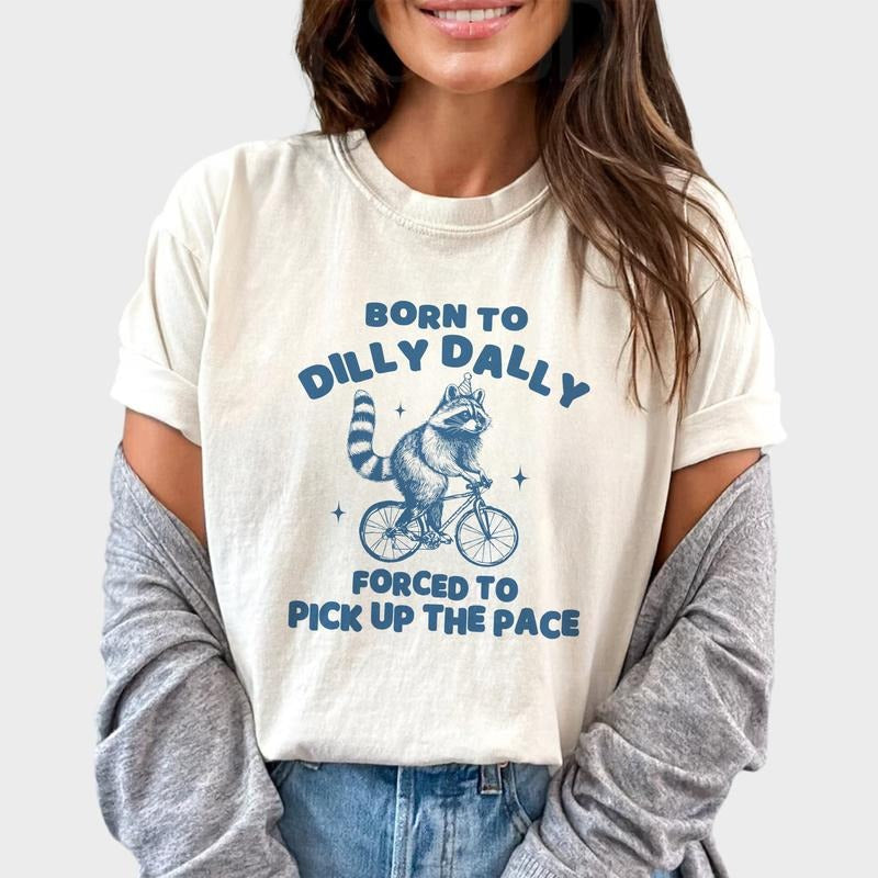 Born Dilly Dally Forced Pick Up Pace Shirt Funny Raccoon Meme Shirts Dilly Dally Riding Bike Raccoon Trash Panda Raccoon Humor Weird Joke Shirt Casual Tops Comfort Cotton Relaxed Fit Chic T-Shirts, Hoodie, Sweatshirt - T-Shirt, Sweatshirt, Hoodie