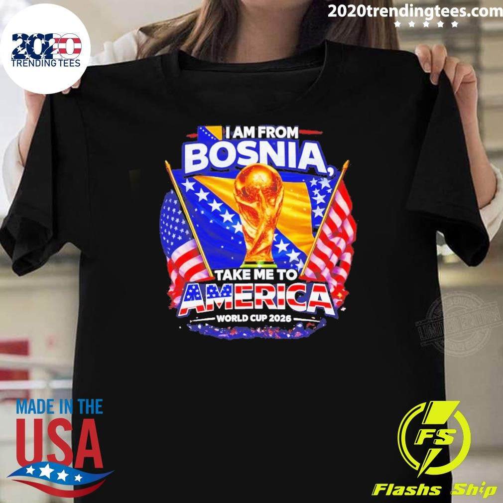 Bosnia Usa World Cup 2026 I Am From Bosnia Take Me To America Shirt Unisex T-shirt, Sweatshirt, Hoodie, Long Sleeve Tee - T-Shirt, Sweatshirt, Hoodie