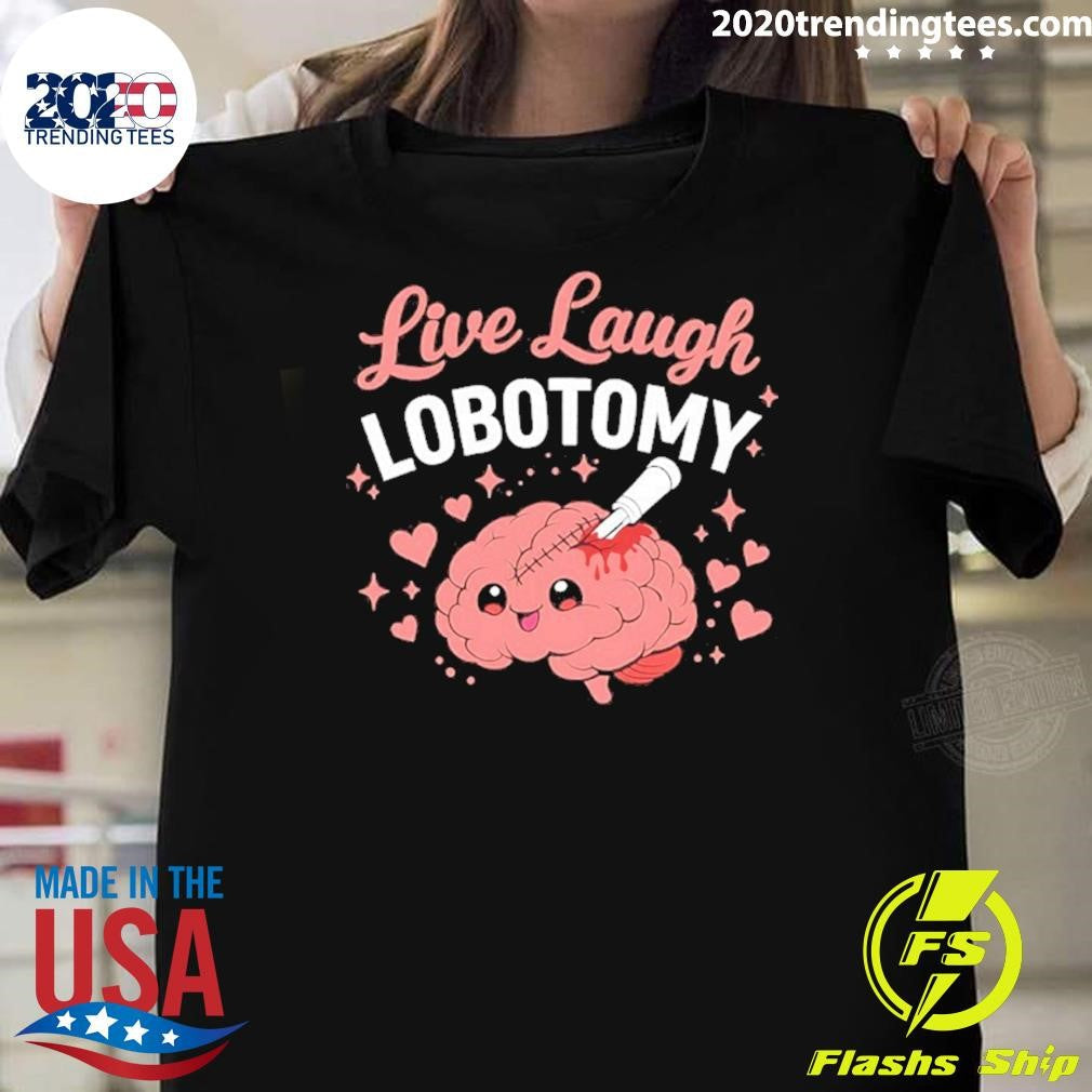 Brain Live Laugh Lobotomy Shirt Unisex T-shirt, Sweatshirt, Hoodie, Long Sleeve Tee - T-Shirt, Sweatshirt, Hoodie