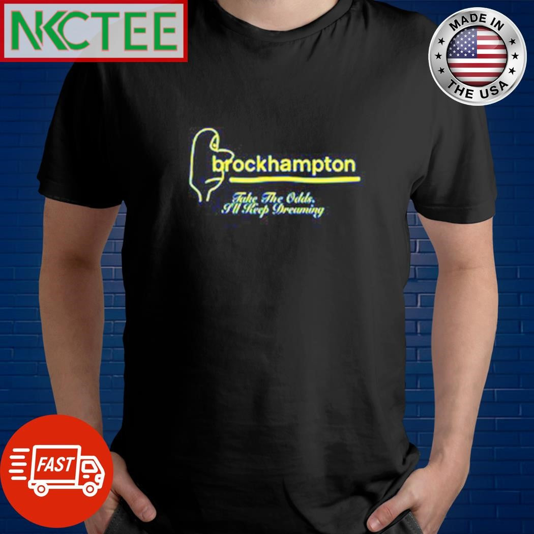 Brockhamton Take the odds I’ll keep dreaming shirt Unisex T-shirt, Sweatshirt, Hoodie, Long Sleeve Tee - T-Shirt, Sweatshirt, Hoodie