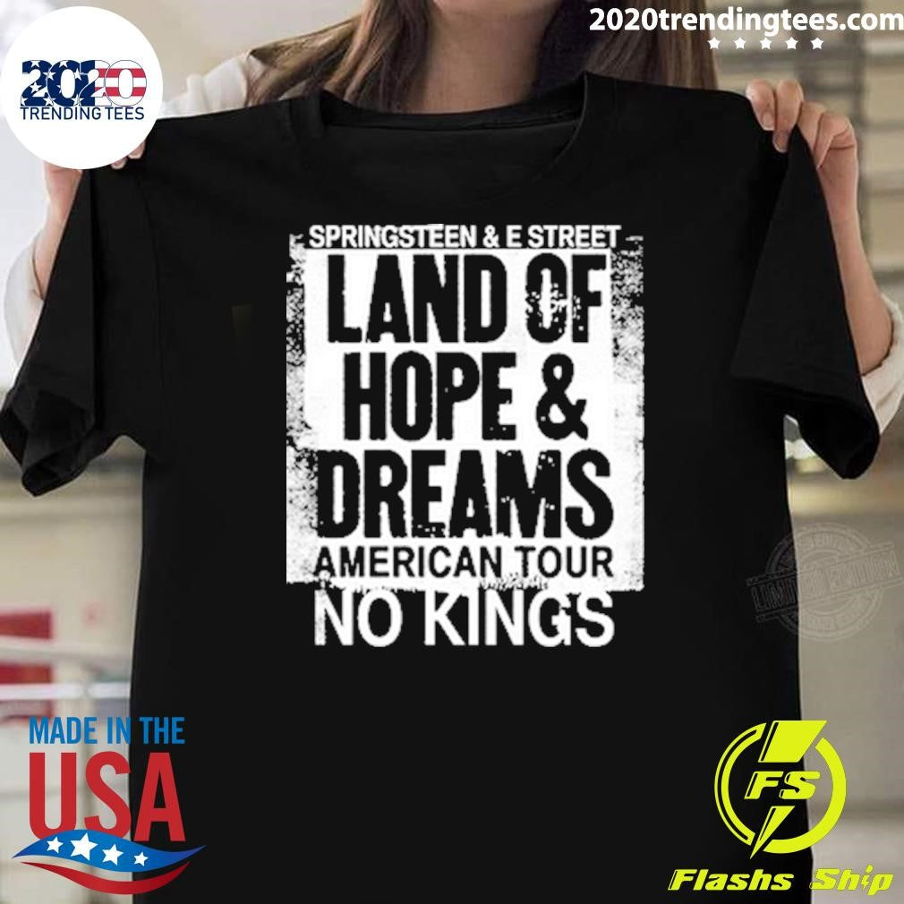 Bruce Springsteen And E Street Land Of Hope And Dreams American Tour 2026 Merch No Kings Shirt - T-Shirt, Sweatshirt, Hoodie