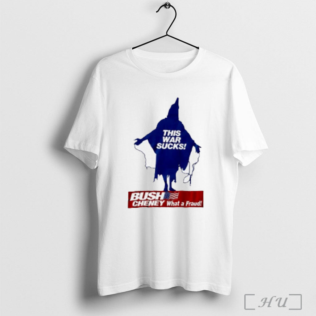 Bush Cheney What A Fraud This War Sucks T Shirt Unisex T-shirt, Sweatshirt, Hoodie, Long Sleeve Tee - T-Shirt, Sweatshirt, Hoodie