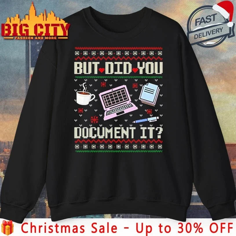 But Did You Document It ugly christmas shirt Unisex T-shirt, Sweatshirt, Hoodie, Long Sleeve Tee - T-Shirt, Sweatshirt, Hoodie