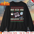 But Did You Document It ugly christmas shirt Unisex T-shirt, Sweatshirt, Hoodie, Long Sleeve Tee - T-Shirt, Sweatshirt, Hoodie