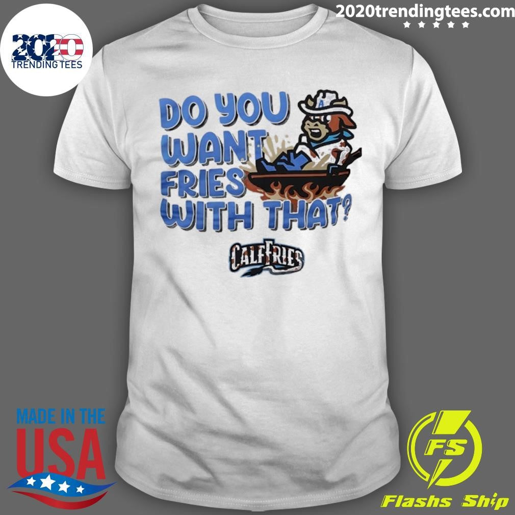 Calf Fries Do You Want Fries With That Tee Shirt Unisex T-shirt, Sweatshirt, Hoodie, Long Sleeve Tee - T-Shirt, Sweatshirt, Hoodie
