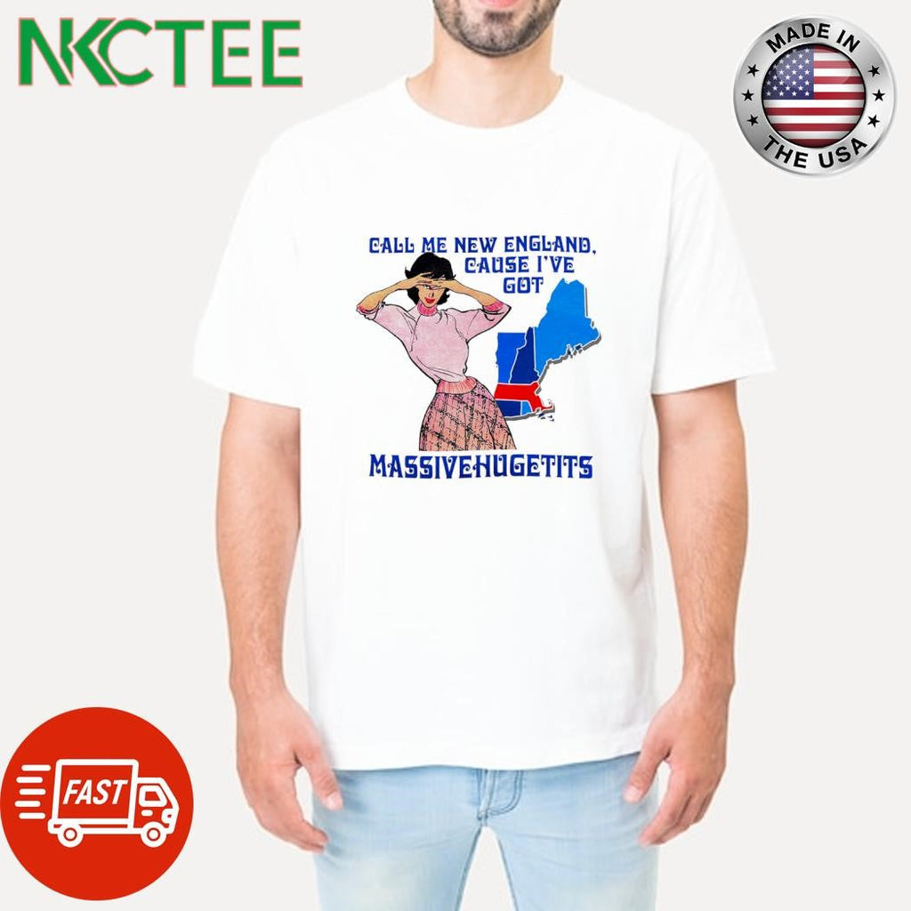 Call Me New England, Cause I Got MassiveHugeTits shirt Unisex T-shirt, Sweatshirt, Hoodie, Long Sleeve Tee - T-Shirt, Sweatshirt, Hoodie