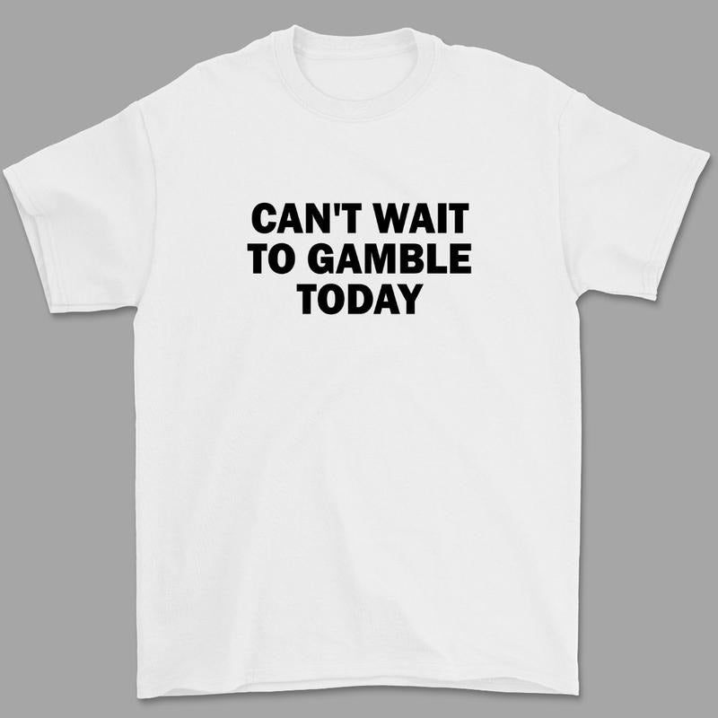 Can'T Wait Gamble Today Heavy Cotton Funny Shirt Poker Blackjack Casino Roulette Slots T-Shirts, Hoodie, Sweatshirt - T-Shirt, Sweatshirt, Hoodie