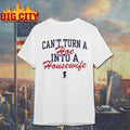Can’t Turn A Hoe Into A Housewife shirt Unisex T-shirt, Sweatshirt, Hoodie, Long Sleeve Tee - T-Shirt, Sweatshirt, Hoodie