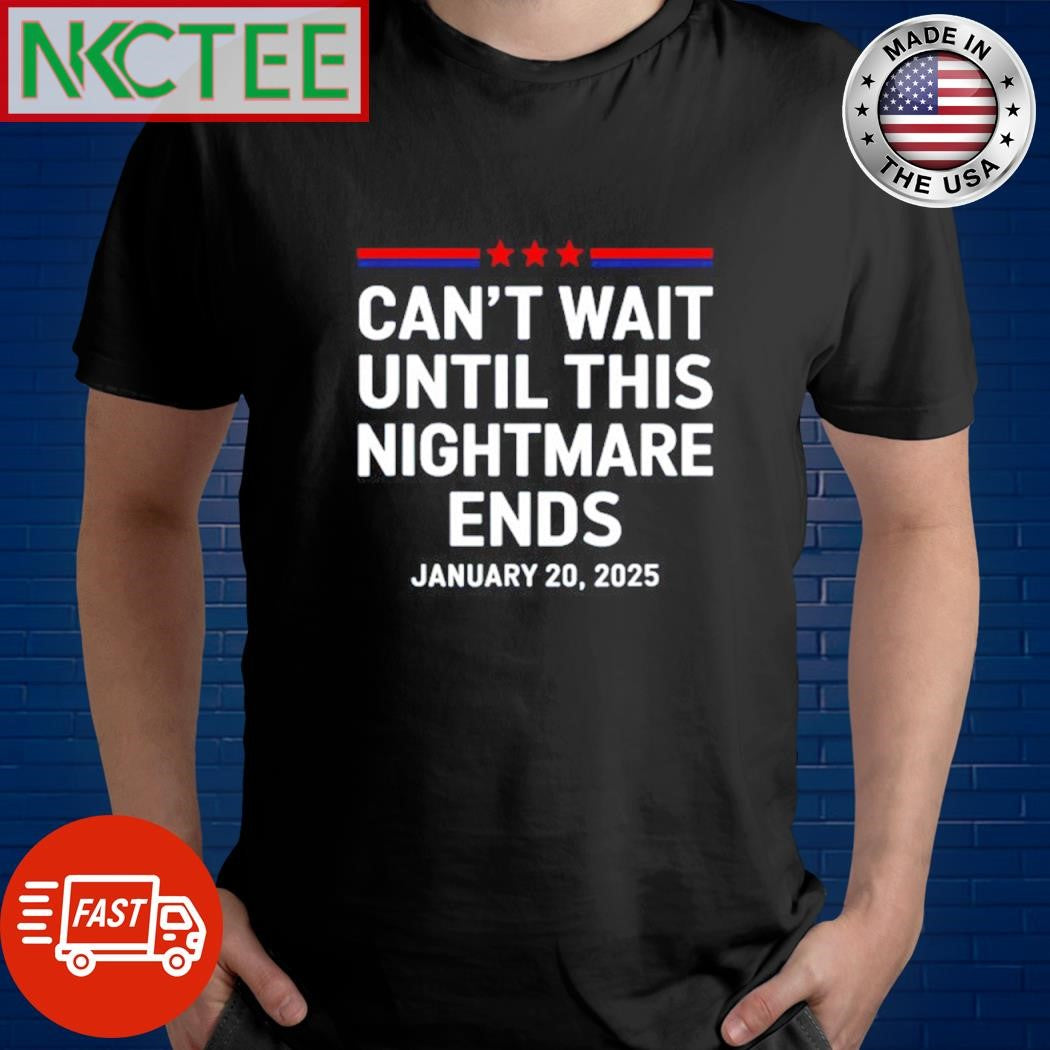 Can’t wait until  this nightmare ends January 20 2025 shirt Unisex T-shirt, Sweatshirt, Hoodie, Long Sleeve Tee - T-Shirt, Sweatshirt, Hoodie