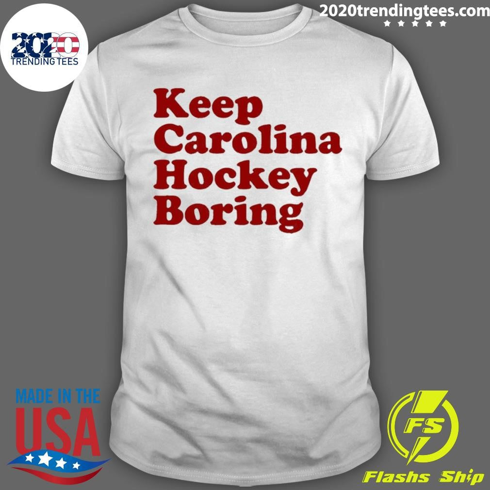 Carolina Hurricanes Keep Carolina Hockey Boring Shirt Unisex T-shirt, Sweatshirt, Hoodie, Long Sleeve Tee - T-Shirt, Sweatshirt, Hoodie