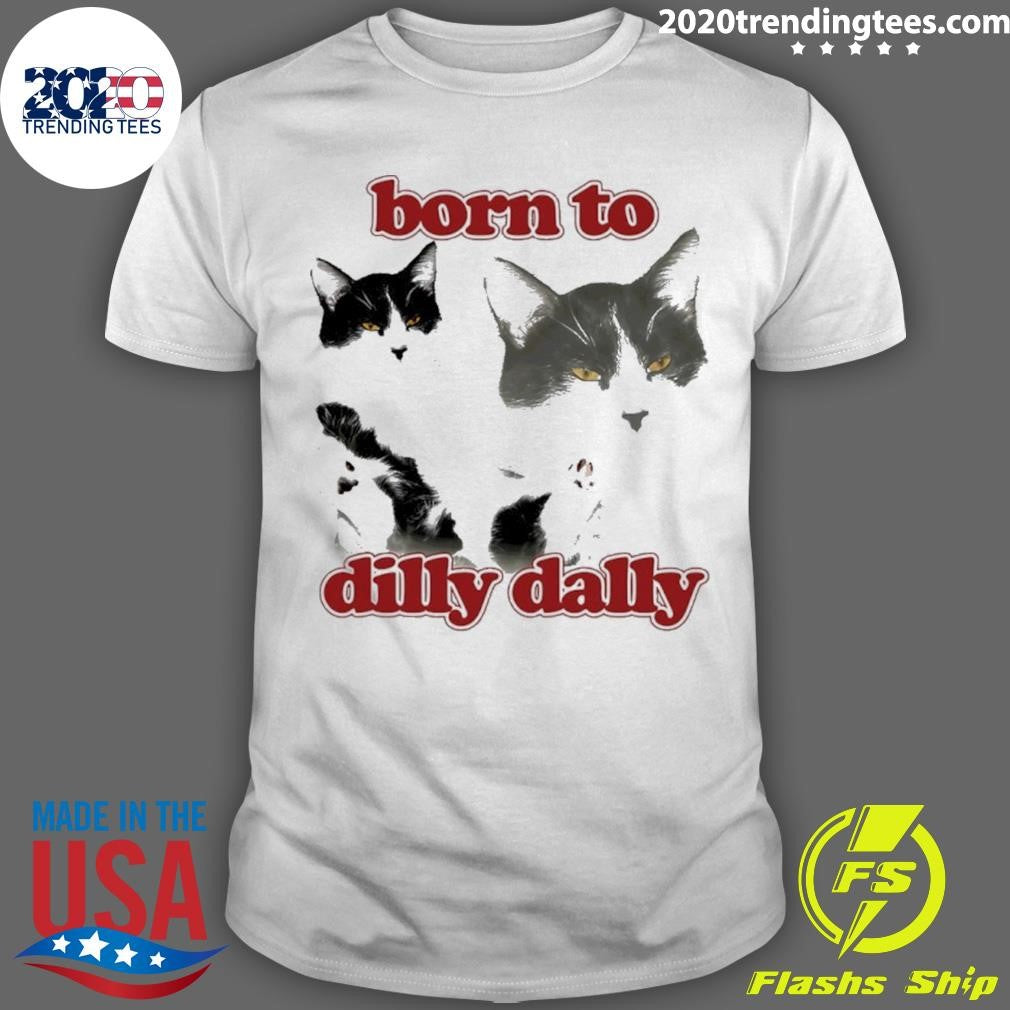 Cat Born To Dilly Dally Shirt Unisex T-shirt, Sweatshirt, Hoodie, Long Sleeve Tee - T-Shirt, Sweatshirt, Hoodie
