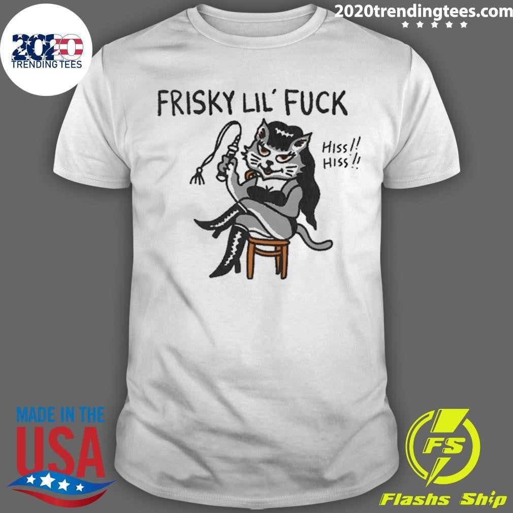 Cat Charming Frisky Lil Fuck Hiss Hiss Shirt Unisex T-shirt, Sweatshirt, Hoodie, Long Sleeve Tee - T-Shirt, Sweatshirt, Hoodie