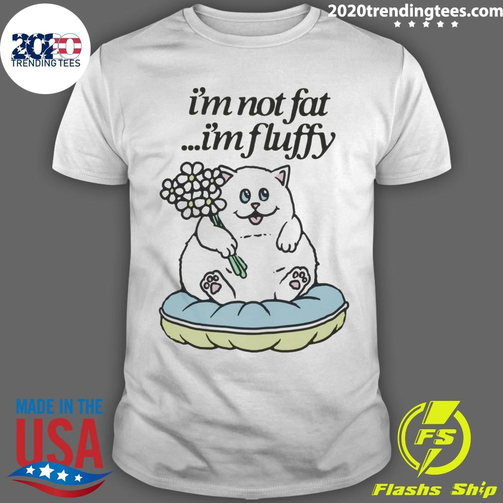 Cat Fluffy Baby Im Not Fat Im Fluffy Shirt Unisex T-shirt, Sweatshirt, Hoodie, Long Sleeve Tee - T-Shirt, Sweatshirt, Hoodie