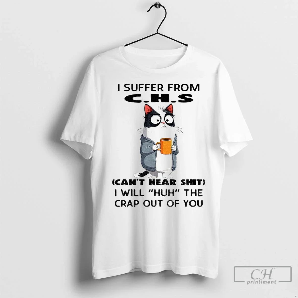 Cat I Suffer From Chs Cant Hear Shit I Will Huh The Crap Out Of Unisex T-shirt, Sweatshirt, Hoodie, Long Sleeve Tee - T-Shirt, Sweatshirt, Hoodie