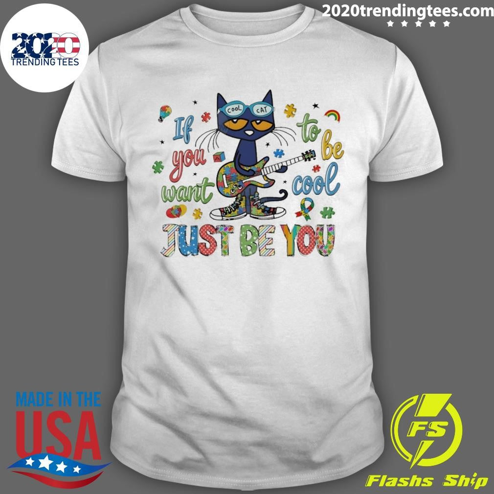 Cat If You Want To Be Cool Just Be You Autism Shirt Unisex T-shirt, Sweatshirt, Hoodie, Long Sleeve Tee - T-Shirt, Sweatshirt, Hoodie