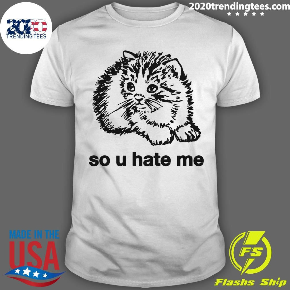 Cat So U Hate Me Shirt Unisex T-shirt, Sweatshirt, Hoodie, Long Sleeve Tee - T-Shirt, Sweatshirt, Hoodie