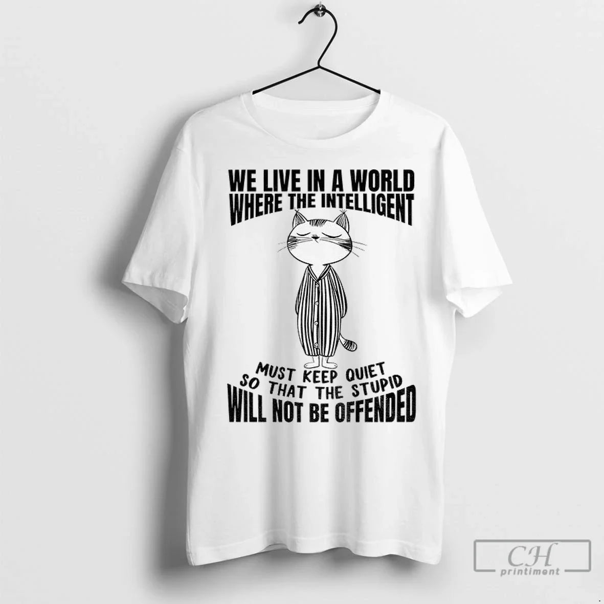 Cat We Live In A World Where The Intelligent Must Keep The Quiet So That Unisex T-shirt, Sweatshirt, Hoodie, Long Sleeve Tee - T-Shirt, Sweatshirt, Hoodie
