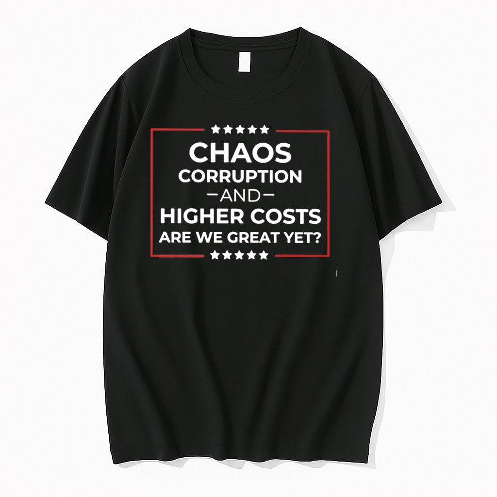 Chaos Corruption And Higher Costs Are We Great Yet Tshirts Sweater Hoodie Jpg Unisex T-shirt, Sweatshirt, Hoodie, Long Sleeve Tee - T-Shirt, Sweatshirt, Hoodie