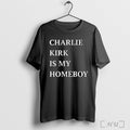 Charlie Kirk Is My Homeboy T Shirt Unisex T-shirt, Sweatshirt, Hoodie, Long Sleeve Tee - T-Shirt, Sweatshirt, Hoodie