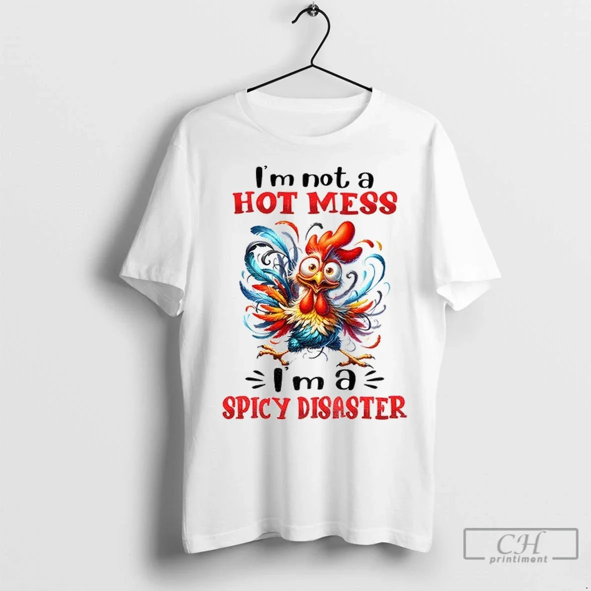 Chicken Im Not A Hot Mess Im A Spicy Disaster T Shirts Unisex T-shirt, Sweatshirt, Hoodie, Long Sleeve Tee - T-Shirt, Sweatshirt, Hoodie