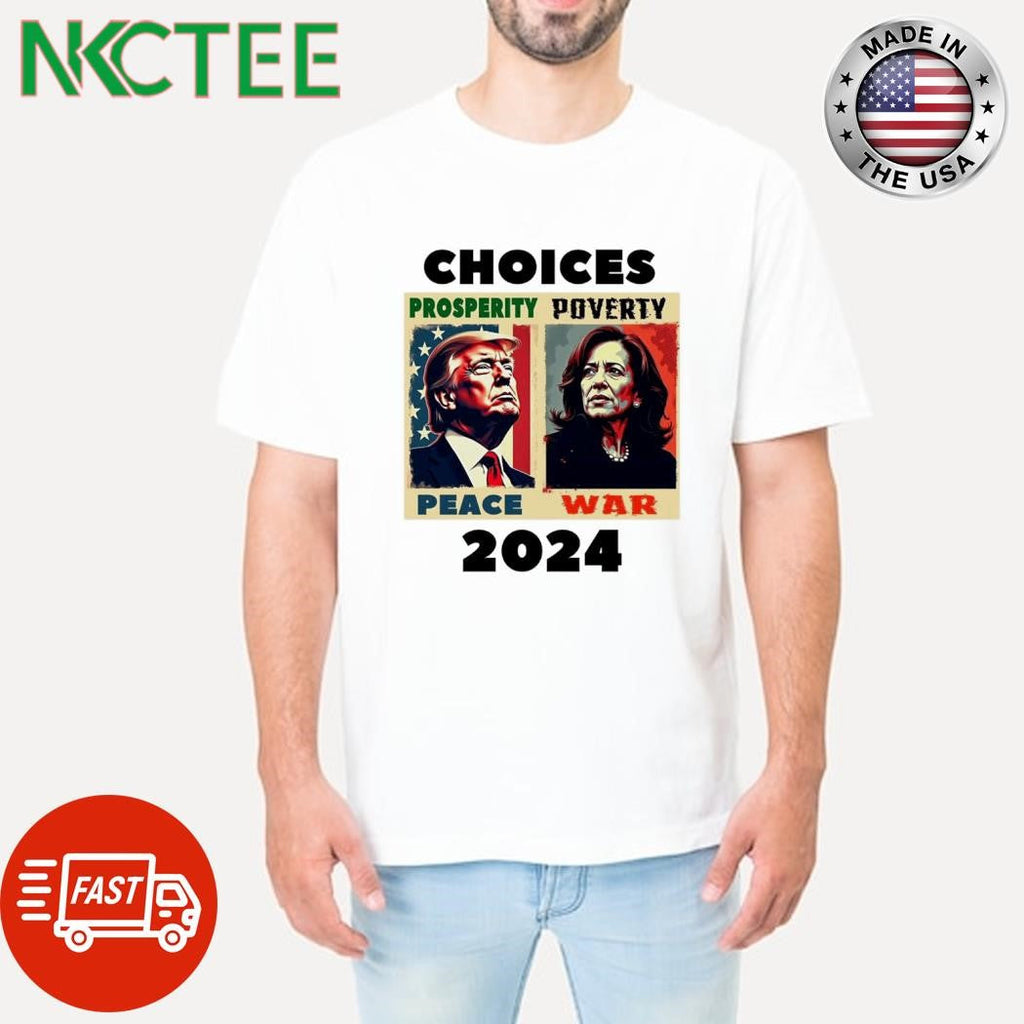 Choices 2024 Donald Trump Prosperity Peace or Kamala Harris Poverty War shirt Unisex T-shirt, Sweatshirt, Hoodie, Long Sleeve Tee - T-Shirt, Sweatshirt, Hoodie
