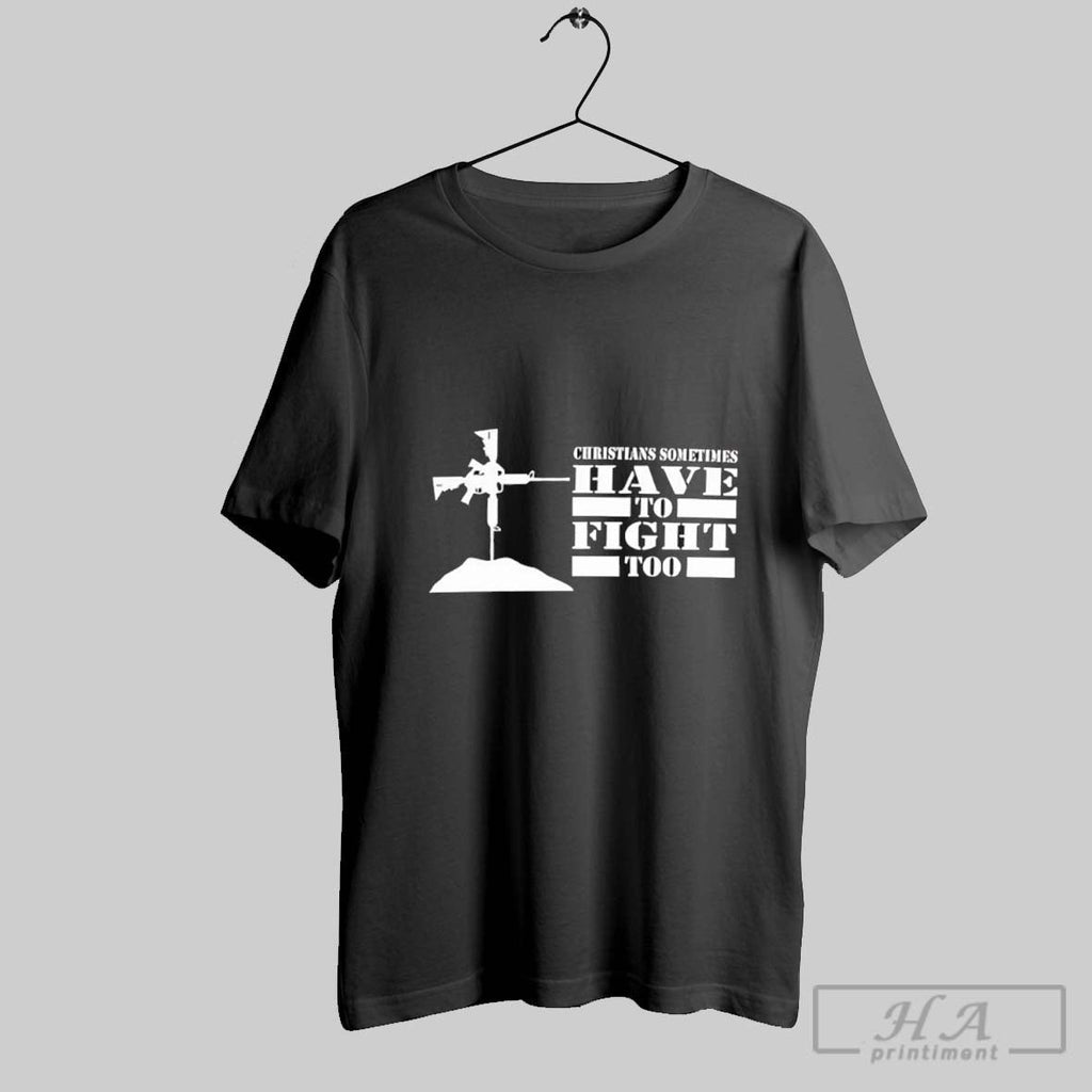 Christians Sometimes Have To Fight Too Unisex T-shirt, Sweatshirt, Hoodie, Long Sleeve Tee - T-Shirt, Sweatshirt, Hoodie
