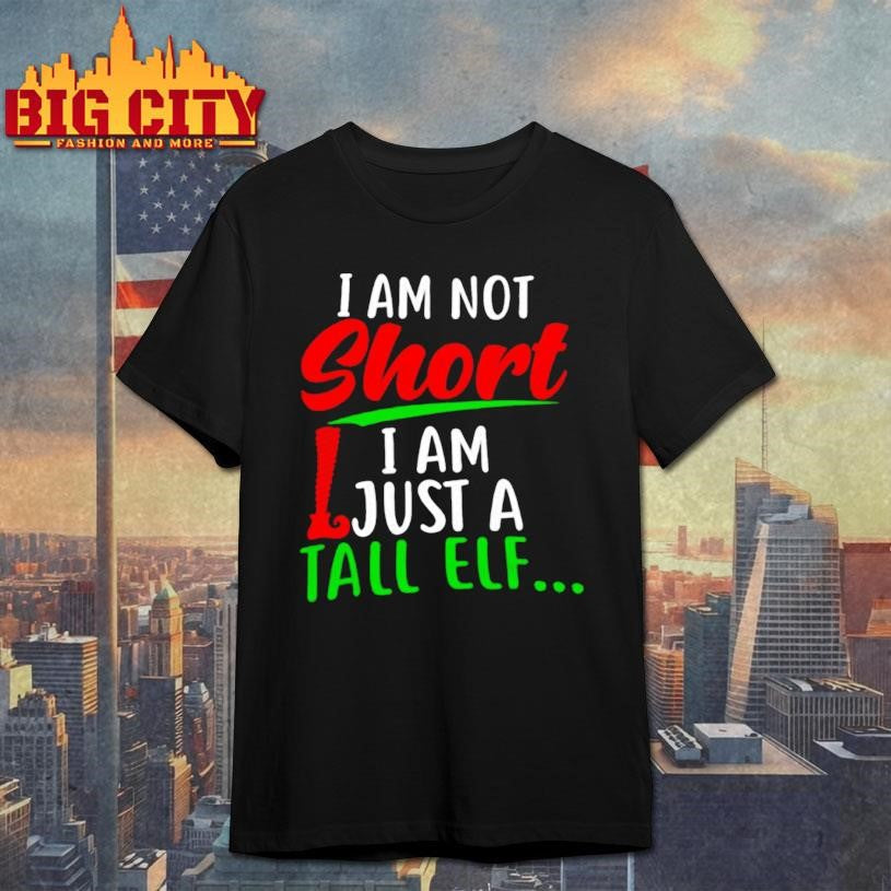 Christmas Im Not Short Im Just A Tall Elf shirt Unisex T-shirt, Sweatshirt, Hoodie, Long Sleeve Tee - T-Shirt, Sweatshirt, Hoodie