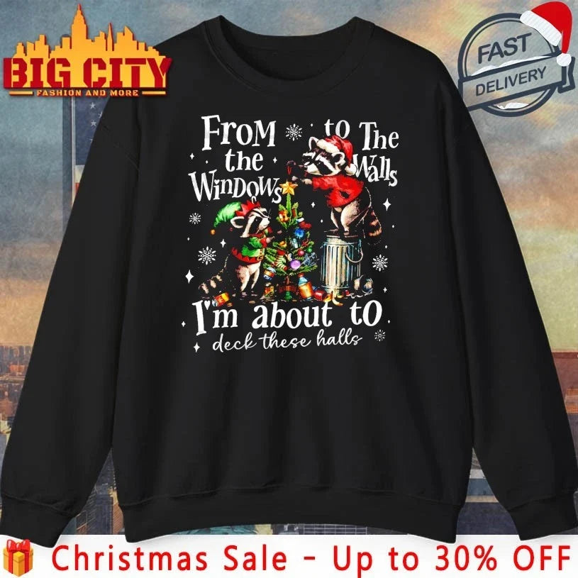 Christmas Raccoon From The Windows To The Walls Im About To Deck These Halls shirt Unisex T-shirt, Sweatshirt, Hoodie, Long Sleeve Tee - T-Shirt, Sweatshirt, Hoodie