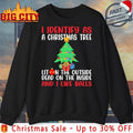 Christmas tree I Identify As A Christmas Tree Lit On The Outside The Inside shirt Unisex T-shirt, Sweatshirt, Hoodie, Long Sleeve Tee - T-Shirt, Sweatshirt, Hoodie