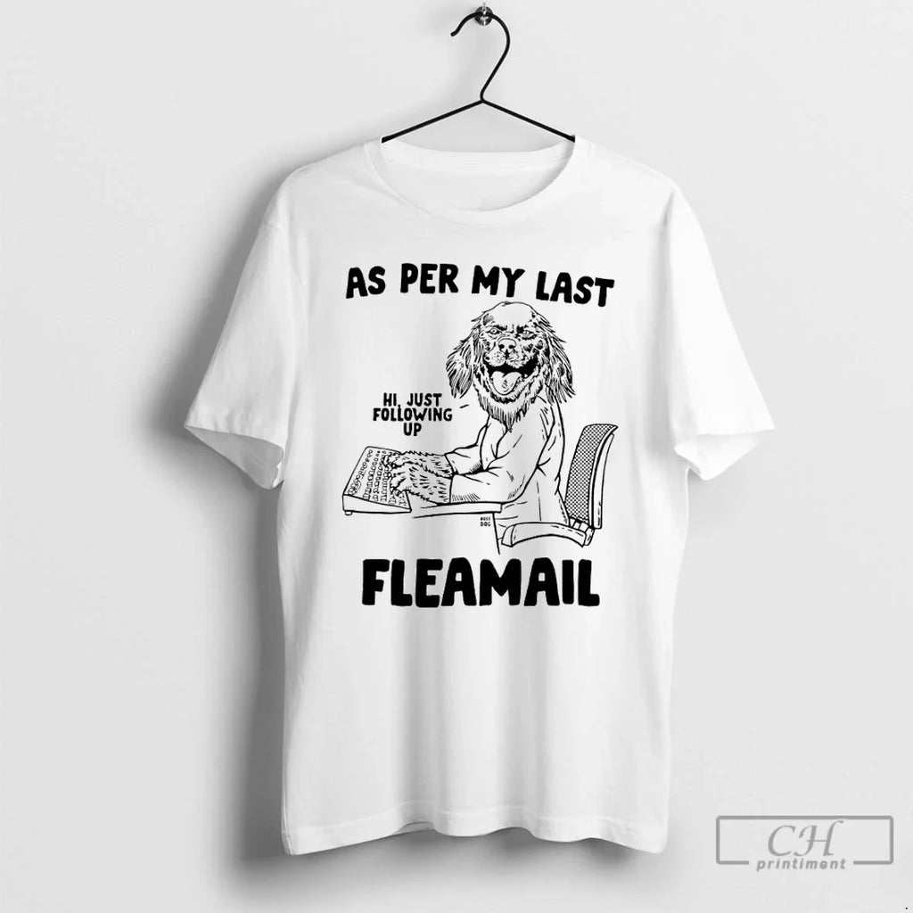Classic 231fjb7z Dog As Per My Last Fleamail Just Following Up Unisex T-shirt, Sweatshirt, Hoodie, Long Sleeve Tee - T-Shirt, Sweatshirt, Hoodie