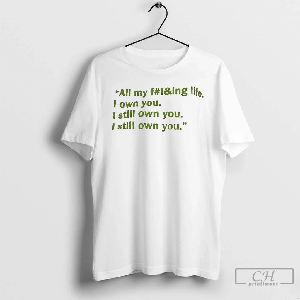 Classic All My Fucking Life I Own You I Still Own You T-Shirts, Hoodie, Sweatshirt - T-Shirt, Sweatshirt, Hoodie