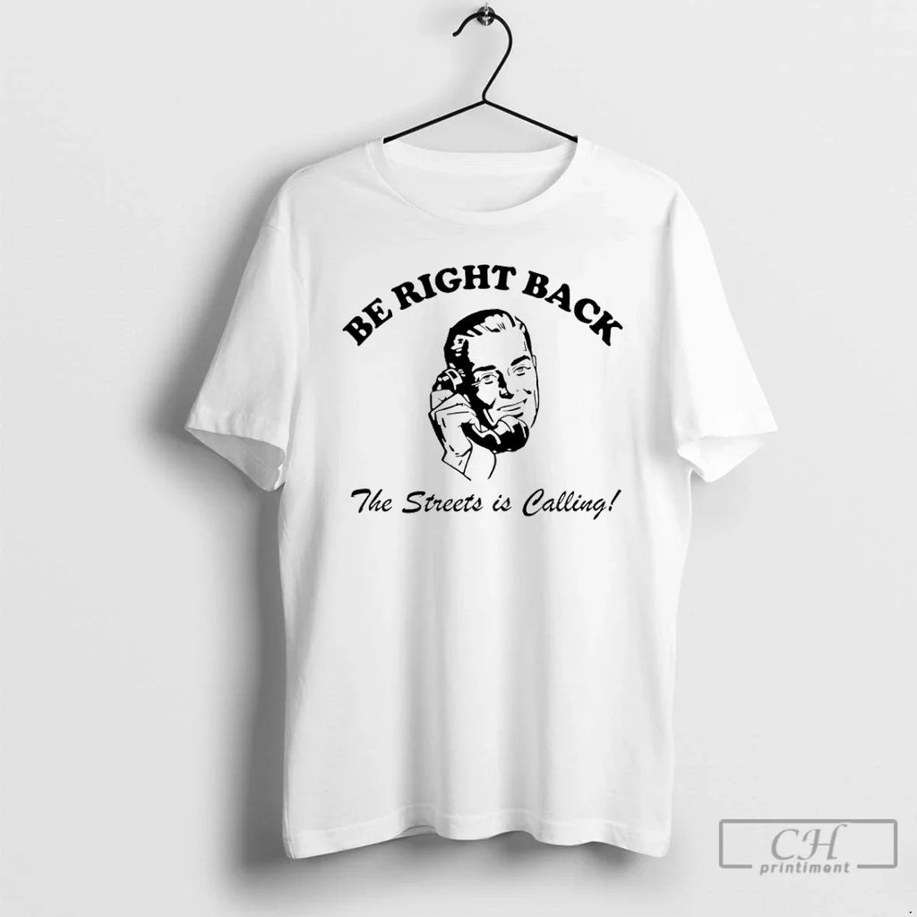 Classic Be Right Back Brb The Streets Is Calling Man Unisex T-shirt, Sweatshirt, Hoodie, Long Sleeve Tee - T-Shirt, Sweatshirt, Hoodie