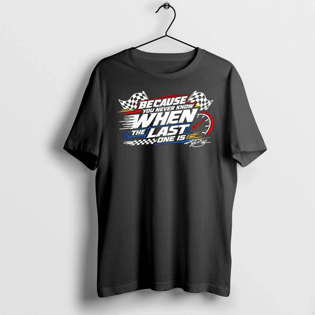 Classic Because You Never Know When The Last One Is Racing Shirts Sweater Unisex T-shirt, Sweatshirt, Hoodie, Long Sleeve Tee - T-Shirt, Sweatshirt, Hoodie