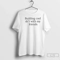 Classic Building Cool Sht My Friends T-Shirts, Hoodie, Sweatshirt - T-Shirt, Sweatshirt, Hoodie